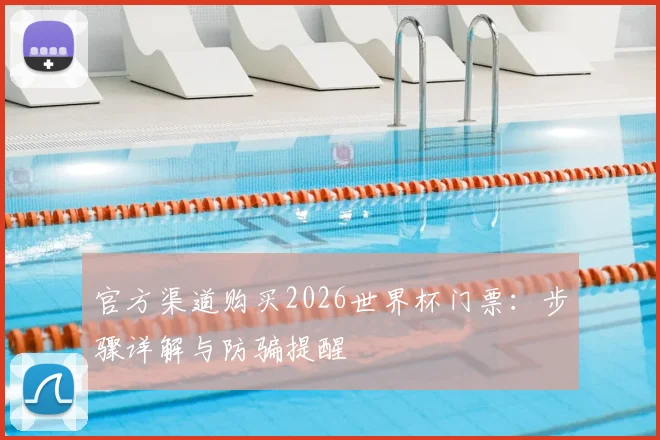 官方渠道购买2026世界杯门票：步骤详解与防骗提醒
