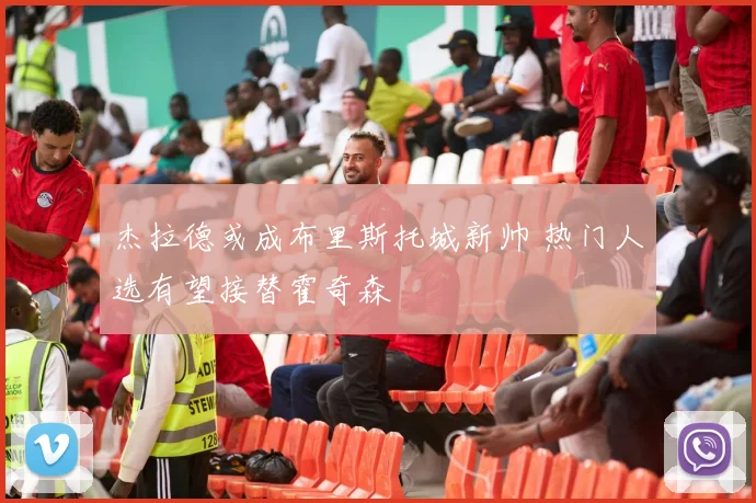 杰拉德或成布里斯托城新帅 热门人选有望接替霍奇森